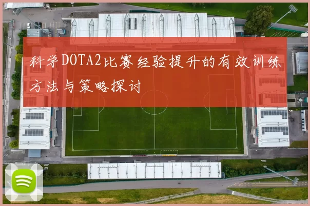 科学DOTA2比赛经验提升的有效训练方法与策略探讨