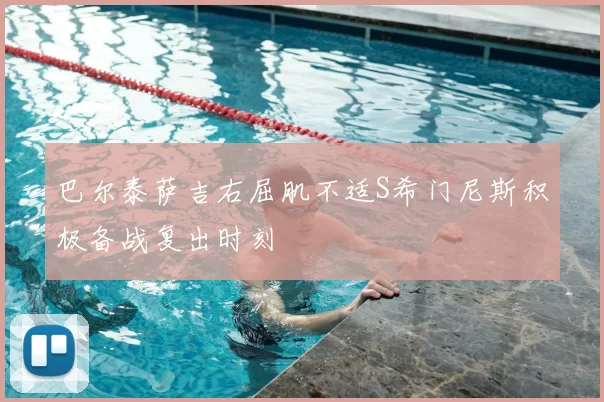 巴尔泰萨吉右屈肌不适S希门尼斯积极备战复出时刻