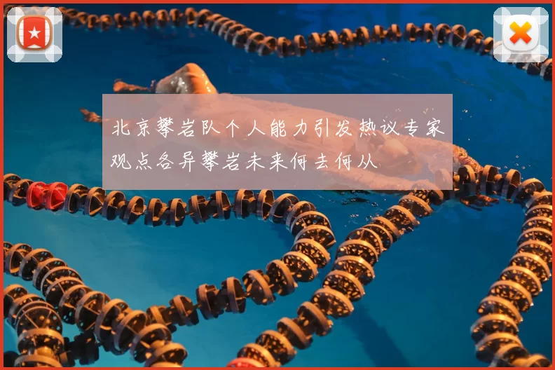 北京攀岩队个人能力引发热议专家观点各异攀岩未来何去何从
