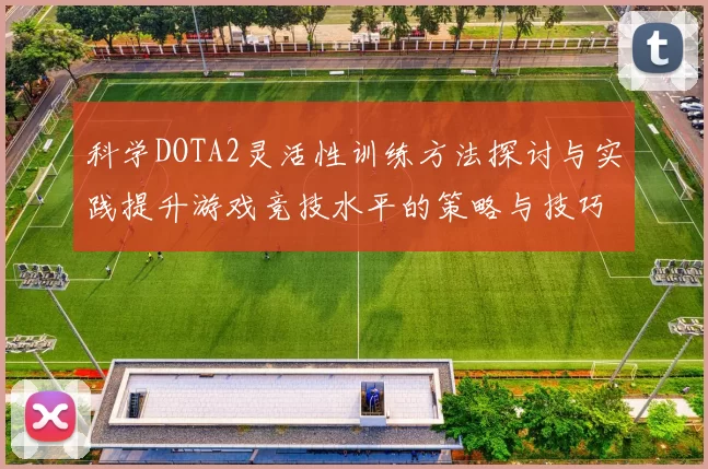 科学DOTA2灵活性训练方法探讨与实践提升游戏竞技水平的策略与技巧