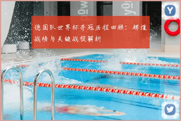 德国队世界杯夺冠历程回顾：辉煌战绩与关键战役解析