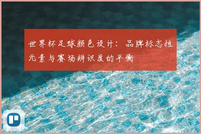 世界杯足球颜色设计:品牌标志性元素与赛场辨识度的平衡