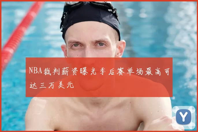 NBA裁判薪资曝光季后赛单场最高可达三万美元