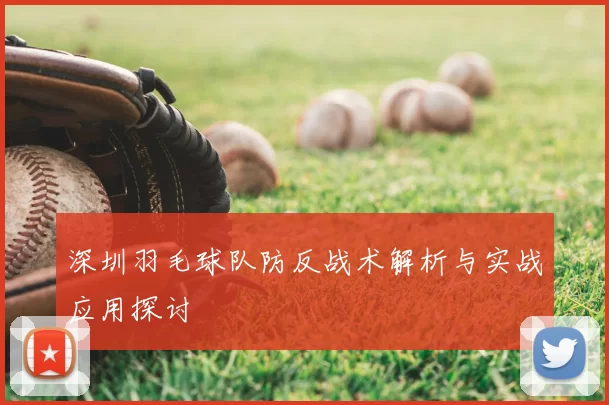 深圳羽毛球队防反战术解析与实战应用探讨