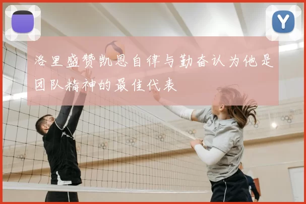洛里盛赞凯恩自律与勤奋认为他是团队精神的最佳代表